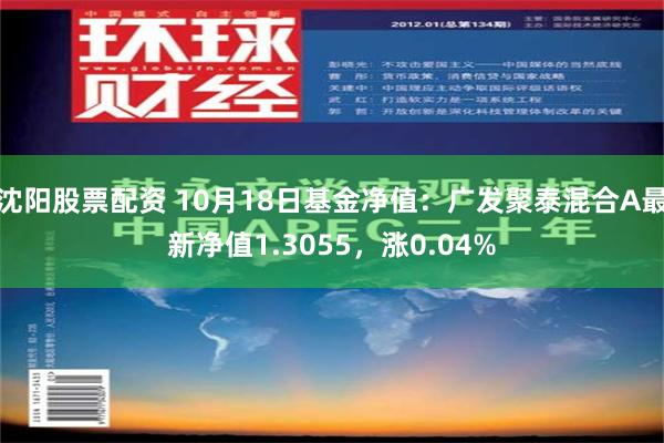 沈阳股票配资 10月18日基金净值：广发聚泰混合A最新净值1.3055，涨0.04%