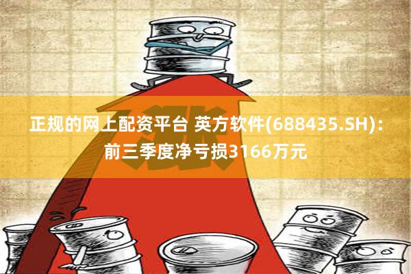 正规的网上配资平台 英方软件(688435.SH)：前三季度净亏损3166万元