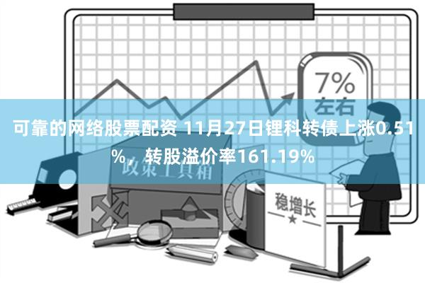 可靠的网络股票配资 11月27日锂科转债上涨0.51%，转股溢价率161.19%