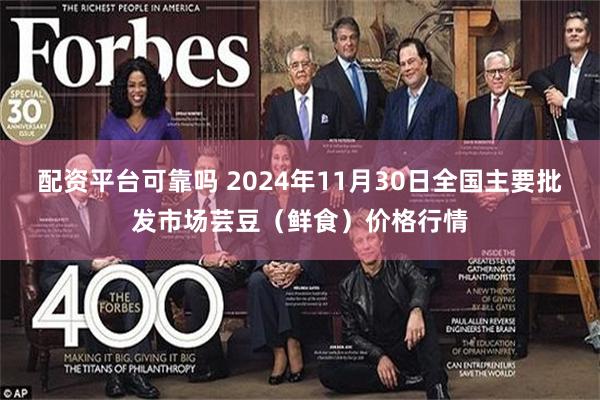 配资平台可靠吗 2024年11月30日全国主要批发市场芸豆（鲜食）价格行情